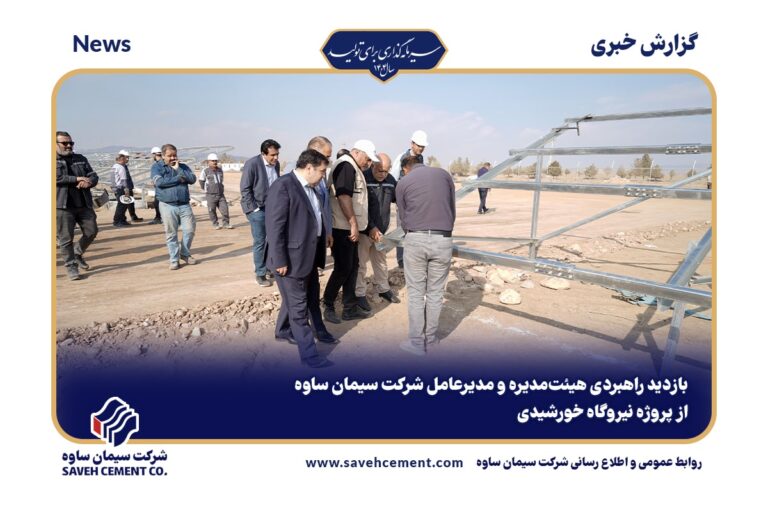 بازدید راهبردی هیئت‌مدیره و مدیرعامل شرکت سیمان ساوه از پروژه نیروگاه خورشیدی