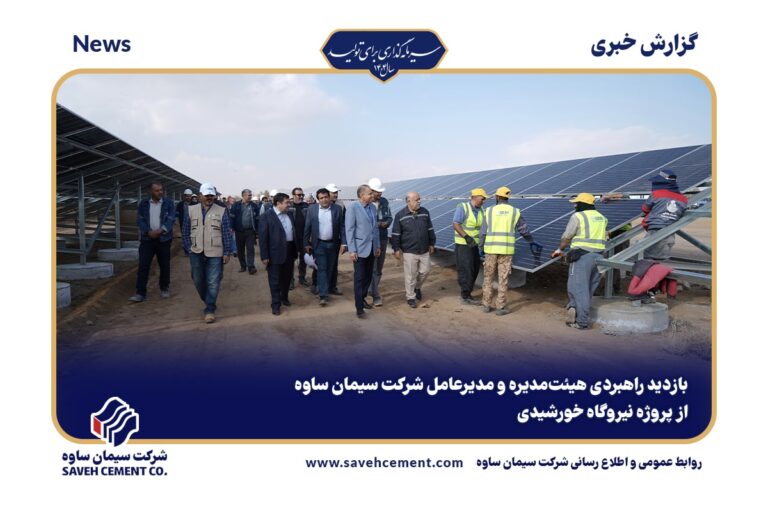 بازدید راهبردی هیئت‌مدیره و مدیرعامل شرکت سیمان ساوه از پروژه نیروگاه خورشیدی
