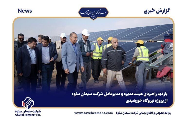 بازدید راهبردی هیئت‌مدیره و مدیرعامل شرکت سیمان ساوه از پروژه نیروگاه خورشیدی